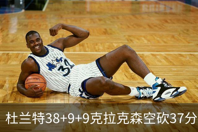 杜兰特38+9+9克拉克森空砍37分 太阳险胜爵士
