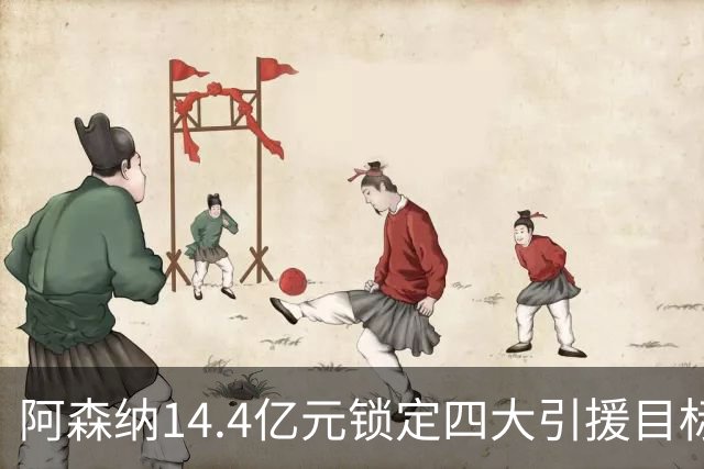 阿森纳14.4亿元锁定四大引援目标，免签西甲铁卫堪称神操作