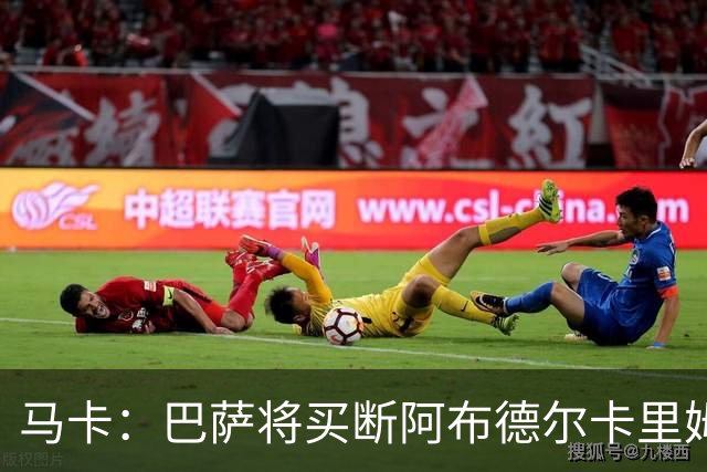 马卡：巴萨将买断阿布德尔卡里姆，他的能力与个性说服技术团队